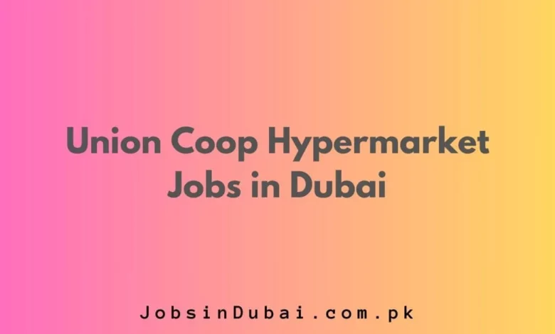 Union Coop Hypermarket Jobs in Dubai