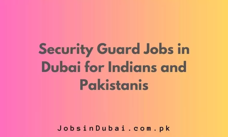 Security Guard Jobs in Dubai for Indians and Pakistanis