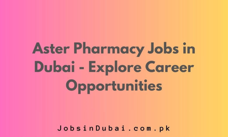 Aster Pharmacy Jobs in Dubai - Explore Career Opportunities