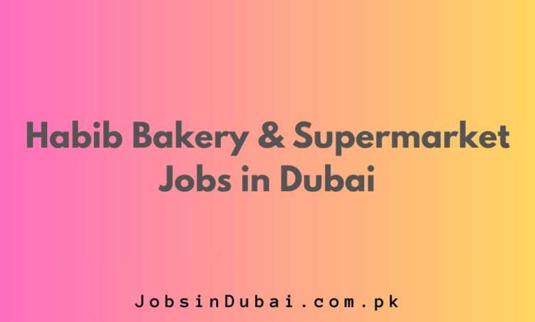 Habib Bakery & Supermarket Jobs in Dubai