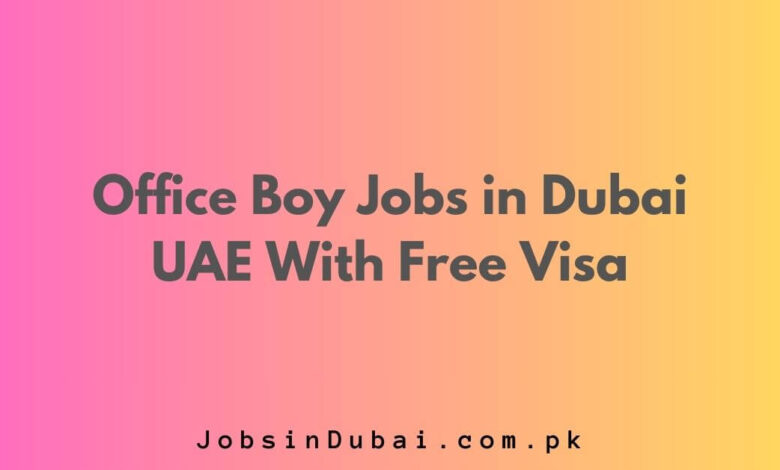 Office Boy Jobs in Dubai UAE With Free Visa