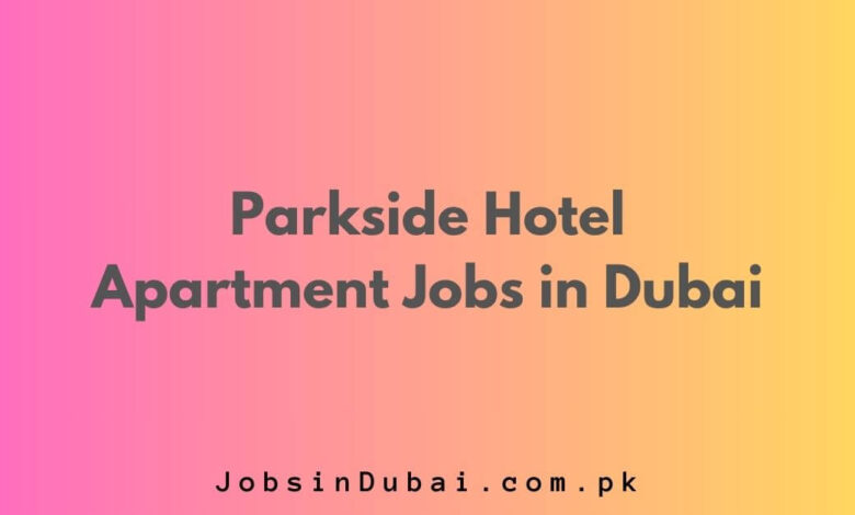 Parkside Hotel Apartment Jobs in Dubai