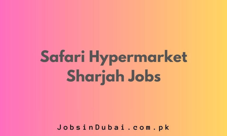 Safari Hypermarket Sharjah Jobs