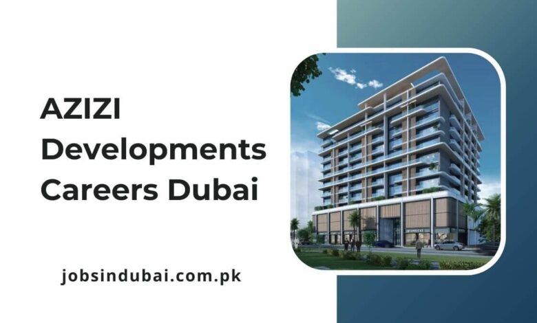 AZIZI Developments Careers Dubai
