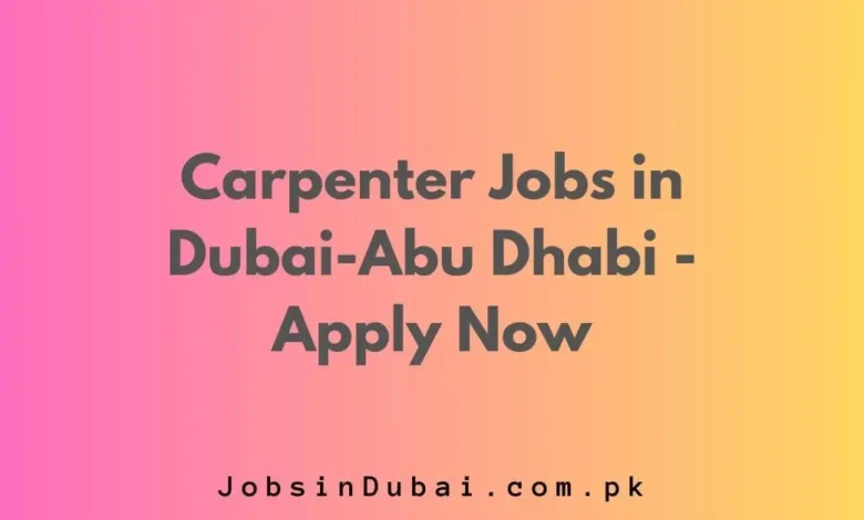 Carpenter Jobs in Dubai-Abu Dhabi