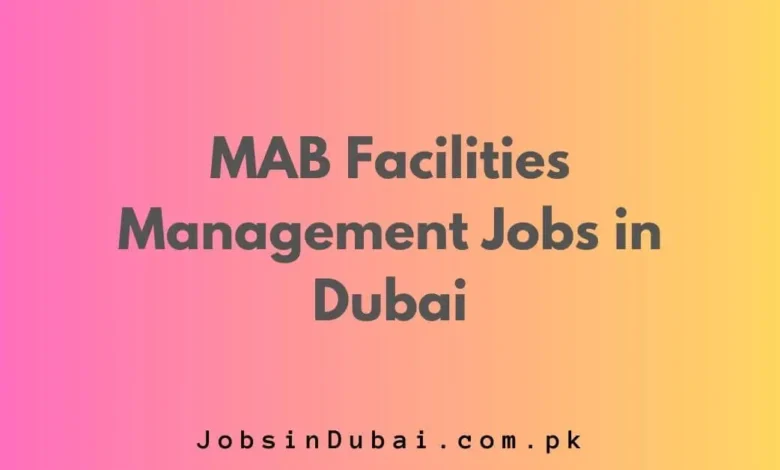 MAB Facilities Management Jobs in Dubai