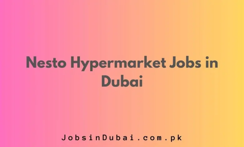 Nesto Hypermarket Jobs in Dubai