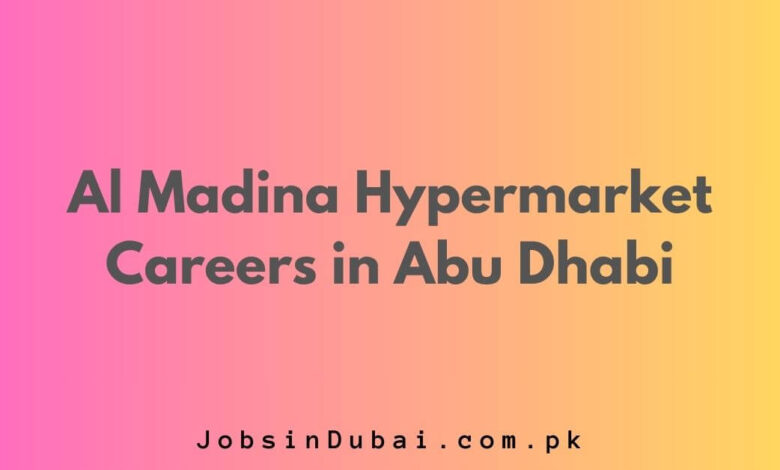 Al Madina Hypermarket Careers in Abu Dhabi