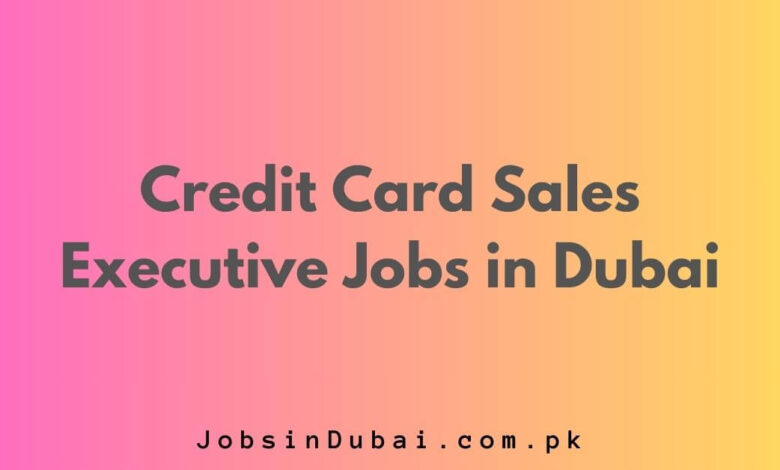 Credit Card Sales Executive Jobs in Dubai