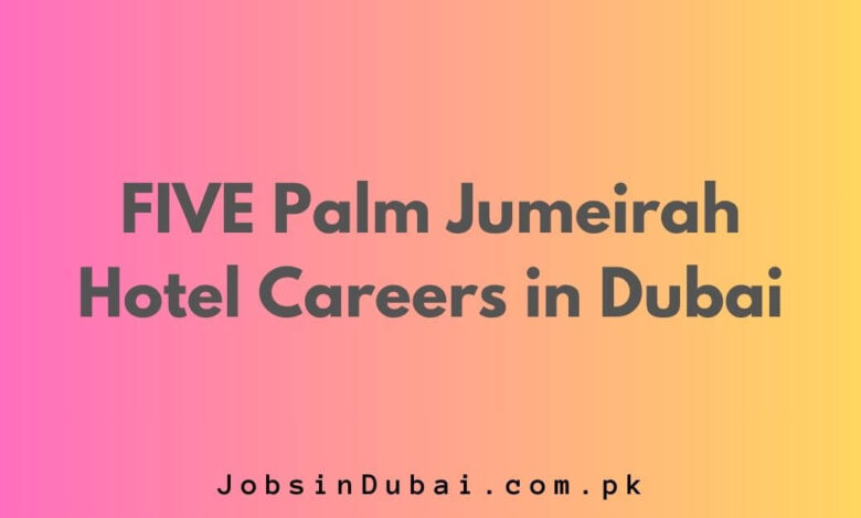 FIVE Palm Jumeirah Hotel Careers in Dubai