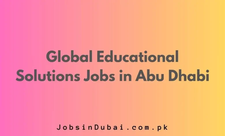 Global Educational Solutions Jobs in Abu Dhabi