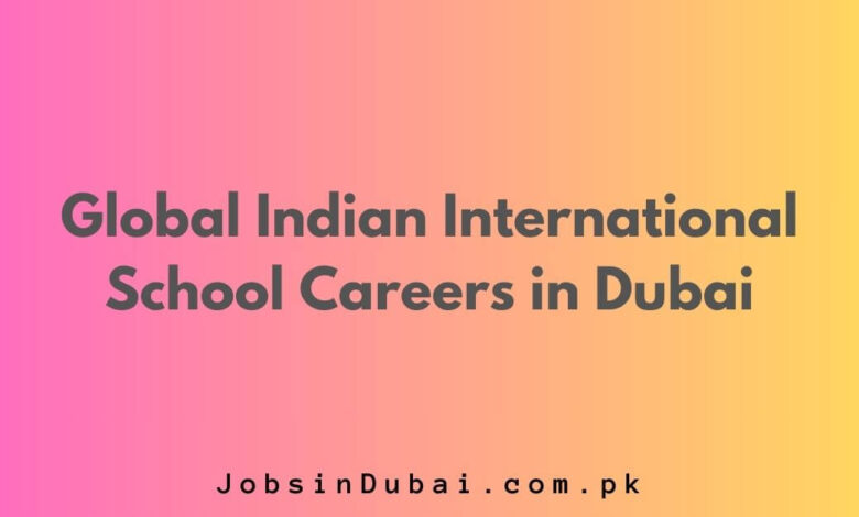 Global Indian International School Careers in Dubai