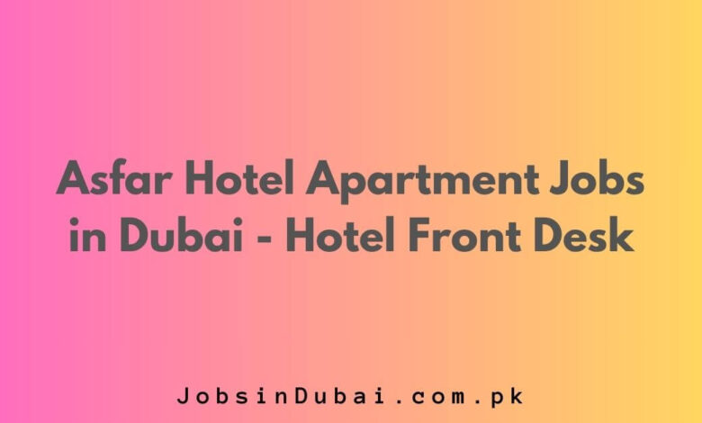 Asfar Hotel Apartment Jobs in Dubai - Hotel Front Desk