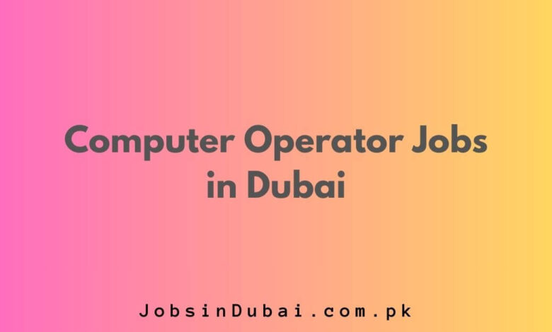 Computer Operator Jobs in Dubai