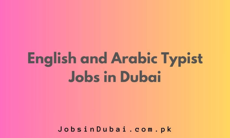 English and Arabic Typist Jobs in Dubai