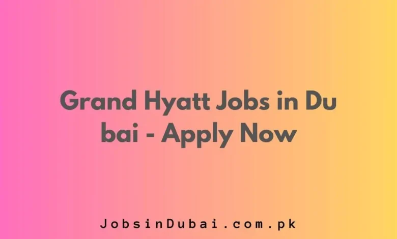 Grand Hyatt Jobs in Dubai - Apply Now