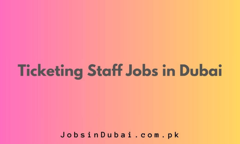 Ticketing Staff Jobs in Dubai