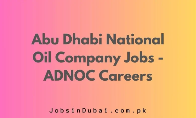 Abu Dhabi National Oil Company Jobs