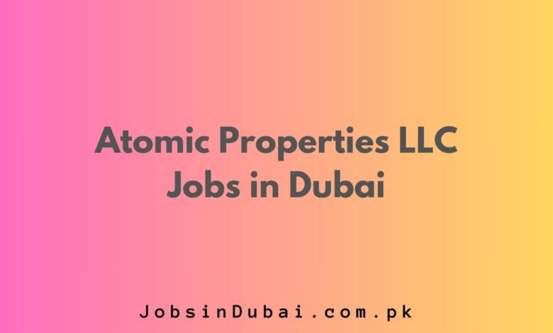 Atomic Properties LLC Jobs in Dubai