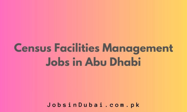 Census Facilities Management Jobs in Abu Dhabi