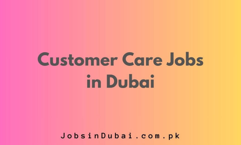 Customer Care Jobs in Dubai