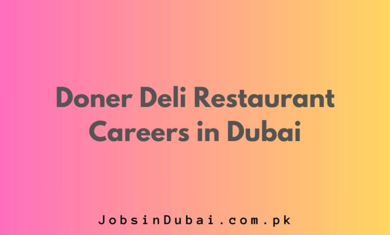 Doner Deli Restaurant Careers in Dubai