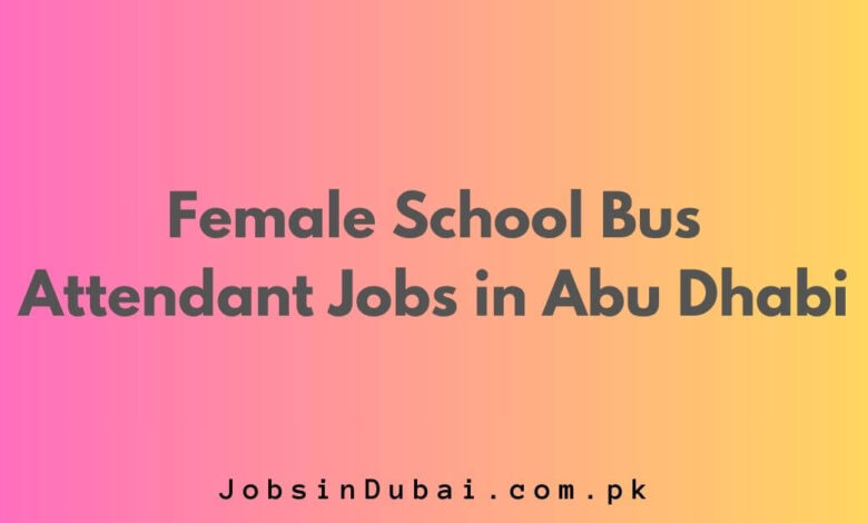 Female School Bus Attendant Jobs in Abu Dhabi