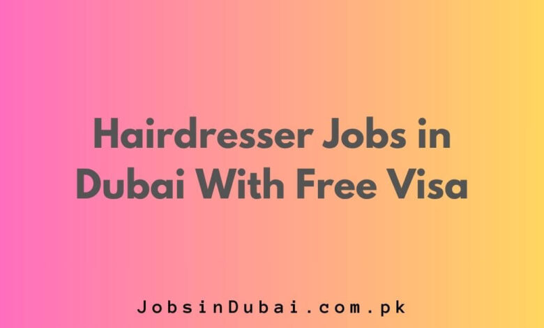 Hairdresser Jobs in Dubai With Free Visa