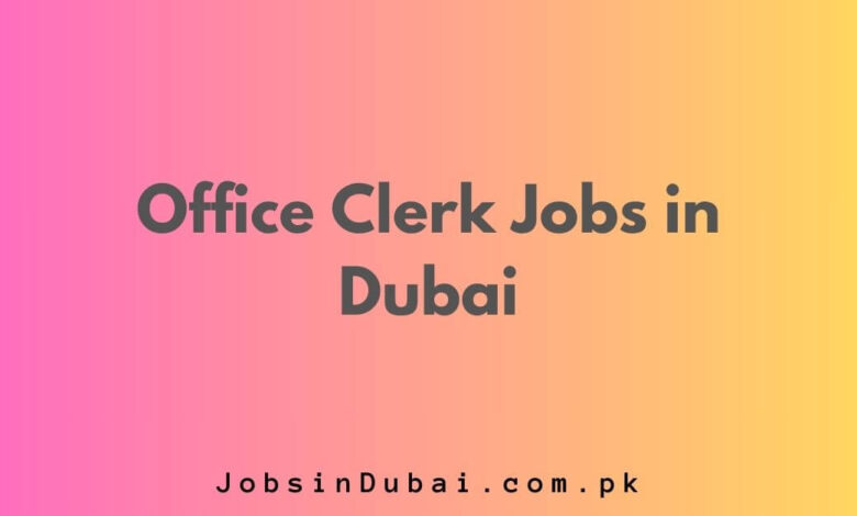 Office Clerk Jobs in Dubai