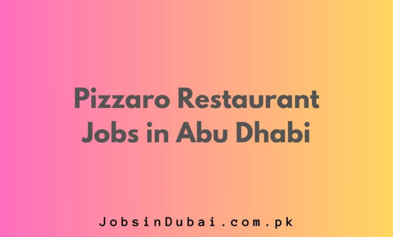 Pizzaro Restaurant Jobs in Abu Dhabi