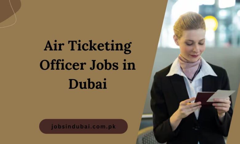 Air Ticketing Officer Jobs in Dubai