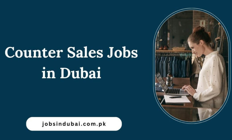 Counter Sales Jobs in Dubai