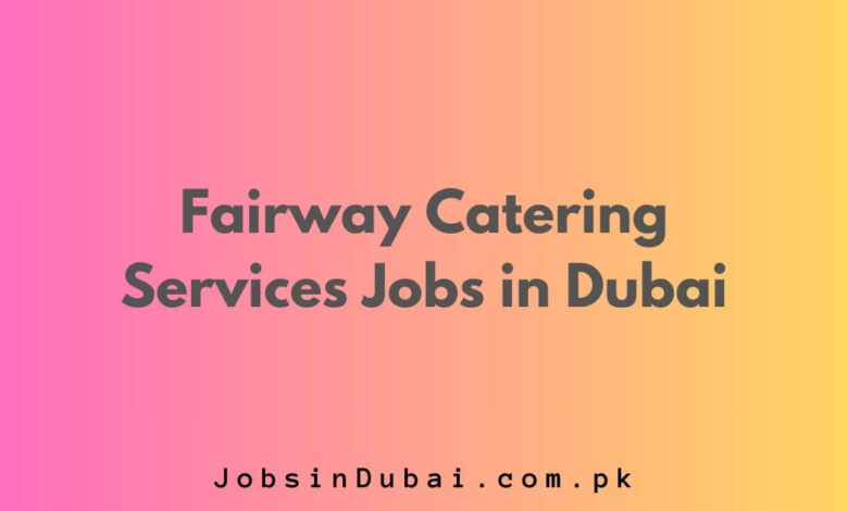 Fairway Catering Services Jobs in Dubai