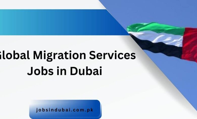 Global Migration Services Jobs in Dubai