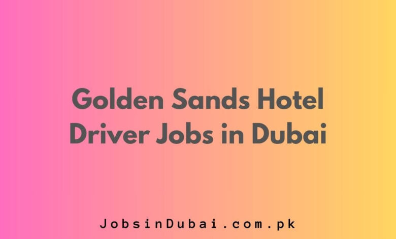 Golden Sands Hotel Driver Jobs in Dubai