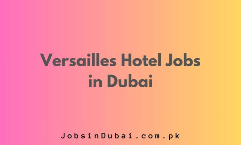 Versailles Hotel Jobs in Dubai