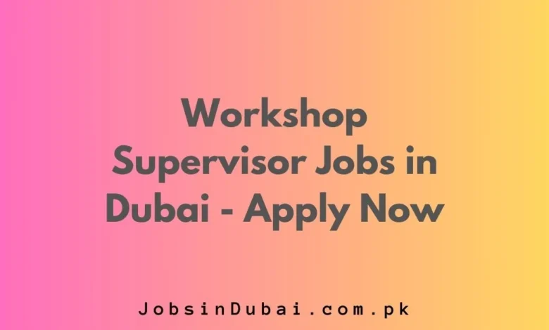 Workshop Supervisor Jobs in Dubai