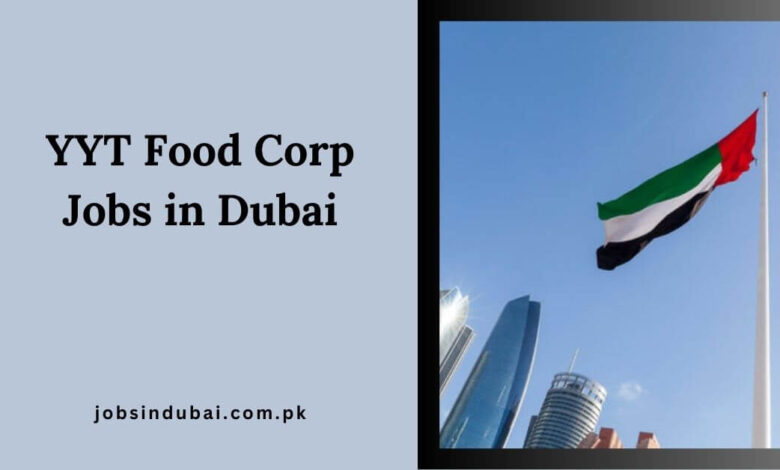 YYT Food Corp Jobs in Dubai