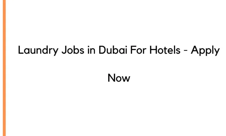 Laundry Jobs in Dubai For Hotels