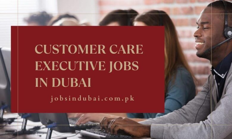 Customer Care Executive Jobs in Dubai