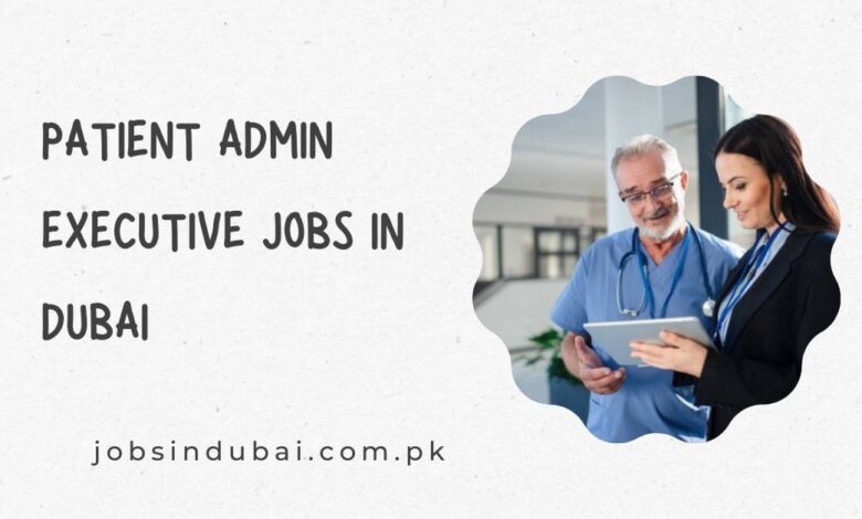 Patient Admin Executive Jobs in Dubai