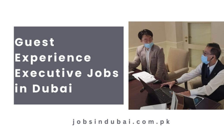 Guest Experience Executive Jobs in Dubai