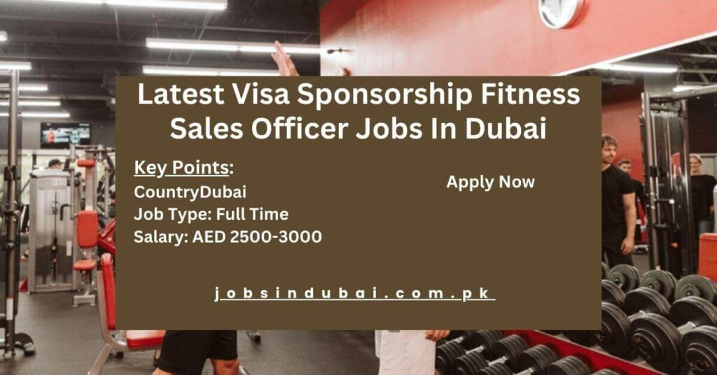 Latest Visa Sponsorship Fitness Sales Officer Jobs In Dubai