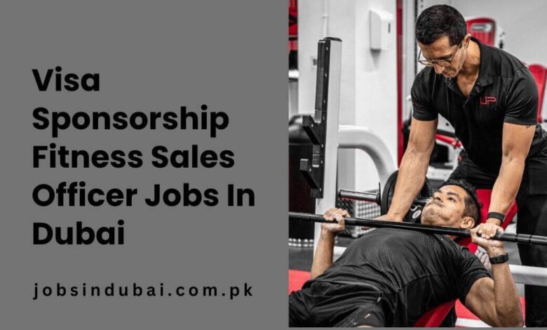 Visa Sponsorship Fitness Sales Officer Jobs In Dubai