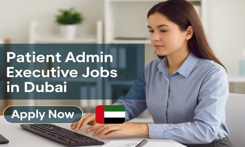 Patient Admin Executive Jobs in Dubai